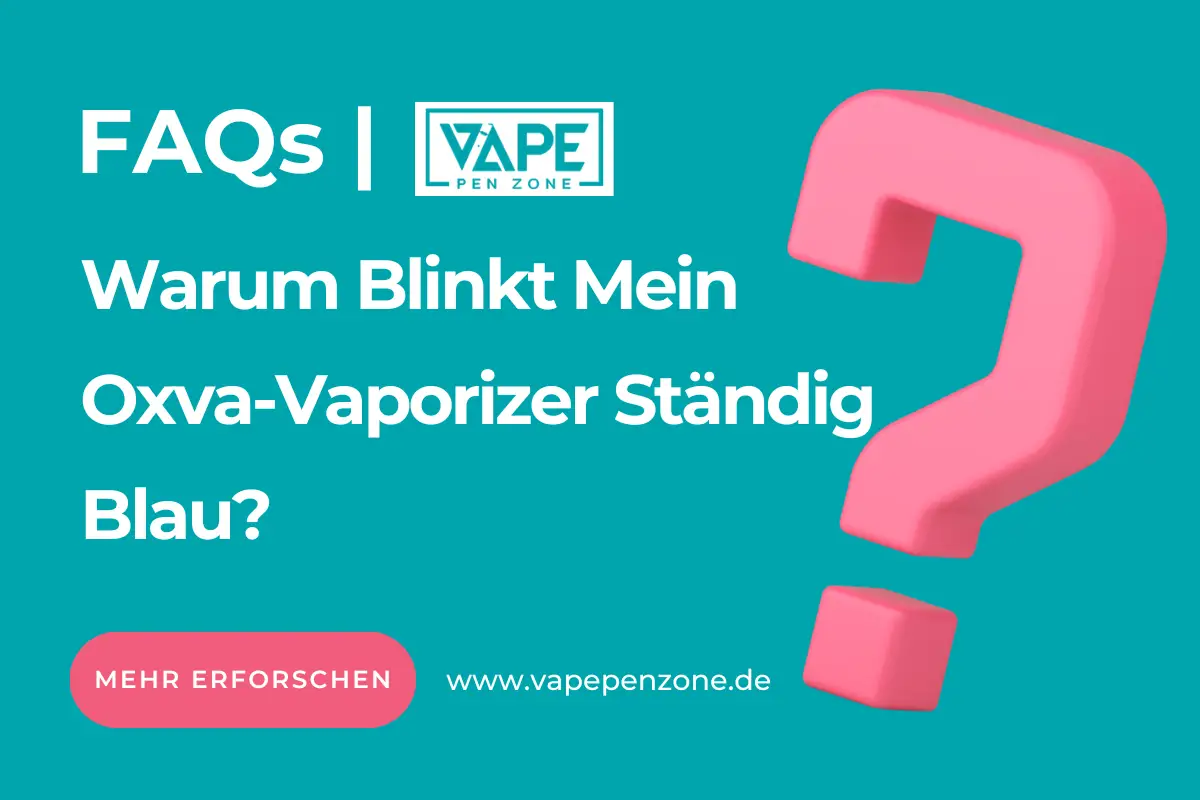 Warum Blinkt Mein Oxva-Vaporizer Ständig Blau?