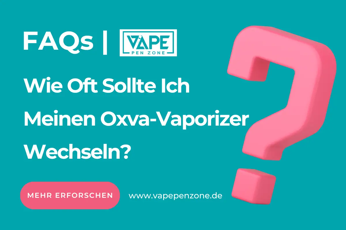 Wie Oft Sollte Ich Meinen Oxva-Vaporizer Wechseln?